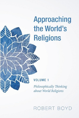 Approaching the World's Religions, Volume 1 by Professor of Pediatrics Robert Boyd 9781498295949