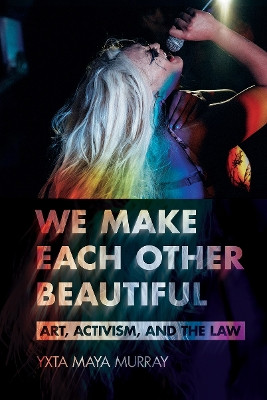 We Make Each Other Beautiful: Art, Activism, and the Law by Yxta Maya Murray 9781501775581