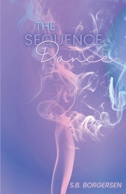 The Sequence Dance by S B Borgersen 9781956692136