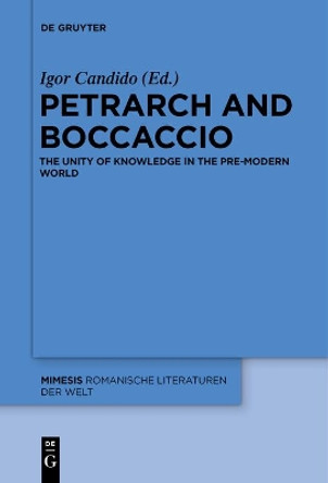 Petrarch and Boccaccio: The Unity of Knowledge in the Pre-modern World by Igor Candido 9783110684919