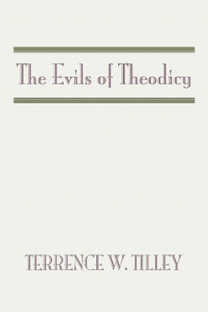 The Evils of Theodicy by Terrence W Tilley 9781579104306