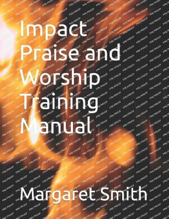 Impact Praise and Worship Training Manual by REV Margaret Smith 9798397699921