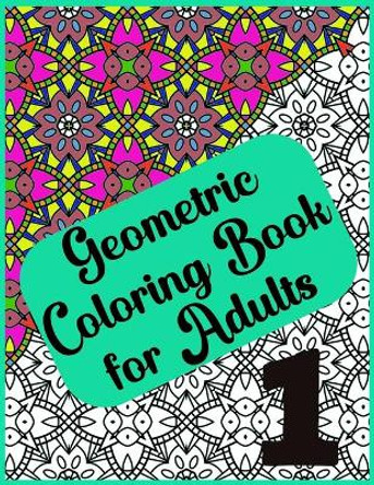 Abstract Geometric Coloring Book for Adults - 120 Pages, 60 Beautiful Designs: Geometric Coloring Book for Adults for Relaxation and Creative Enjoyment - Wonderful Patterns by Color And Creativity 9798418293022