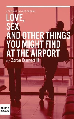 Love, Sex, and Other Things You Might Find At The Airport by Thought Catalog 9781945796647