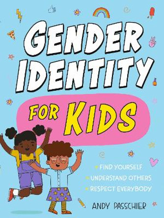 Gender Identity for Kids: Find Yourself, Understand Others and Respect Everybody by Andy Passchier