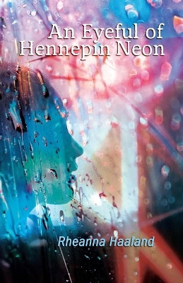 An Eyeful of Hennepin Neon by Rheanna Haaland 9781948461092