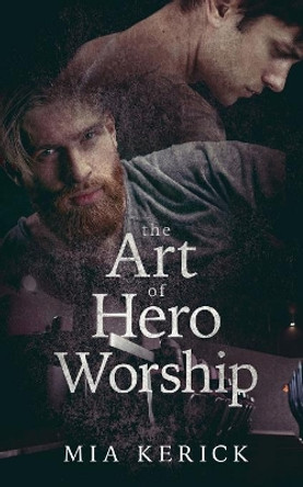 The Art of Hero Worship by Mia Kerick 9781949909159