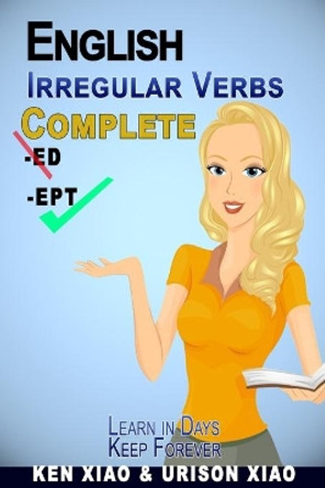 English Irregular Verbs Complete: Learn in Days, Keep Forever by Urison Xiao 9781949916089