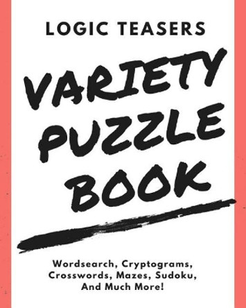 Logic Teasers Variety Puzzle Book: Agreement by Logicteasers Com 9781973700852