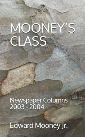 Mooney's Class: Newspaper Columns: 2003 - 2004 by Edward Mooney Jr 9781708186685