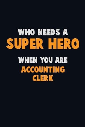 Who Need A SUPER HERO, When You Are Accounting Clerk: 6X9 Career Pride 120 pages Writing Notebooks by Emma Loren 9781712542170