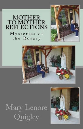 Mother to Mother Reflections: Mysteries of the Rosary by Mary Lenore Quigley 9781974364572