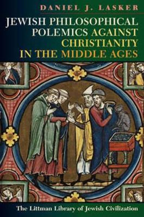 Jewish Philosophical Polemics Against Christianity in the Middle Ages: With a New Introduction by Daniel J. Lasker