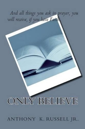 Only Believe by Anthony Keith Russell Jr 9781482643749