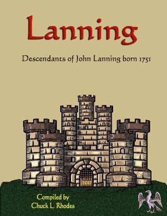 Lanning Family History: Descendants of John Lanning b. 1751 by Chuck L Rhodes 9781976464607