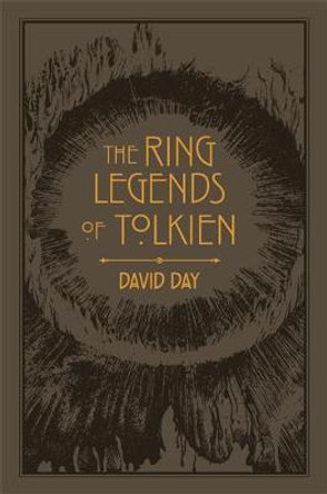 The Ring Legends of Tolkien: An Illustrated Exploration of Rings in Tolkien's World, and the Sources that Inspired his Work from Myth, Literature and History by David Day
