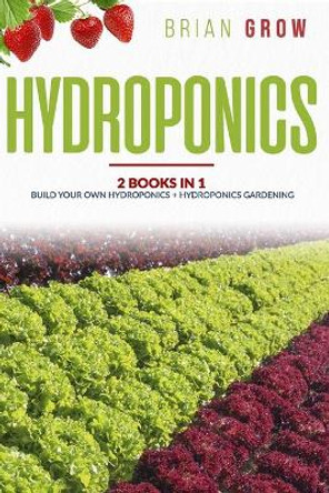 Hydroponics: 2 books in one Build your own hydroponics + Hydroponics gardening by Brian Grow 9798680577431