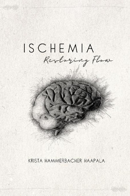 Ischemia: Restoring Flow by Krista Hammerbacher Haapala 9781946876225