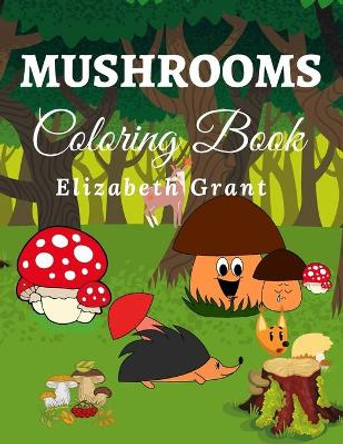 Mushrooms Coloring Book: Mushrooms Coloring Book.: Color Stress Design Magical Unique Activity Pages for Kids Ages 2-4 by Elizabeth Grant 9798563393097