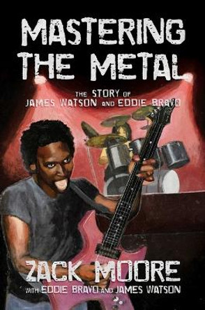 Mastering the Metal: The Story of James Watson and Eddie Bravo by Zack Moore