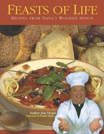 Feasts of Life: Recipes from Nana's Wooden Spoon by Jim Vlaun 9781878718761