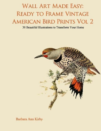 Wall Art Made Easy: Ready to Frame Vintage American Bird Prints Vol 2: 30 Beautiful Illustrations to Transform Your Home by Barbara Ann Kirby 9781975669515