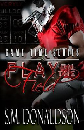 Play on the Field: Play on the Field: Game Time Series by S M Donaldson 9781976334726