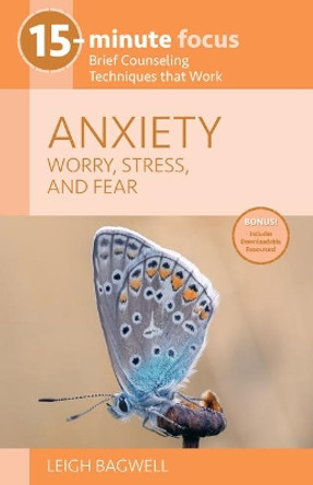 15-Minute Focus - Anxiety: Worry, Stress, and Fear: Brief Counseling Techniques That Work by Leigh Bagwell 9781937870737