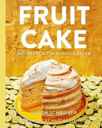 Fruit Cake: Recipes for the Curious Baker by Jason Schreiber