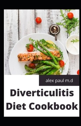 Diverticulitis Diet Cookbook: Easy and Delicious Recipes for Clear Liquid, Full Liquid, Low Fiber and Maintenance Stage for the Diverticulitis Diet by Alex Paul M D 9798685542960