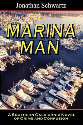 Marina Man: A Southern California Novel Of Crime And Confusion by Jonathan Schwartz 9781882629671