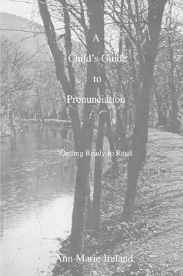 A Child's Guide to Pronunciation: Getting Ready to Read by Ann Marie Ireland 9781884688041