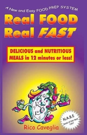 Real Food Real Fast: Delicious and Nutritious Meals in 12 minutes or less by Rico Caveglia 9781890904029