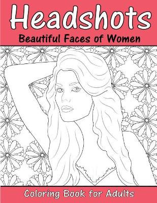 Headshots: Beautiful Faces of Women: Adult Coloring Book by Beth Ingrais 9781945803499