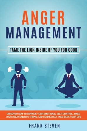 Anger Management: Tame The Lion Inside of You for Good: Discover How to Improve Your Emotional Self-Control, Make Your Relationships Thrive, and Completely Take Back Your Life by Steven Frank 9781951266110