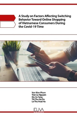 A Study on Factors Affecting Switching Behavior Toward Online Shopping of Vietnamese Consumers During the Covid-19 Time by Tran Le Nguyen 9781952751578