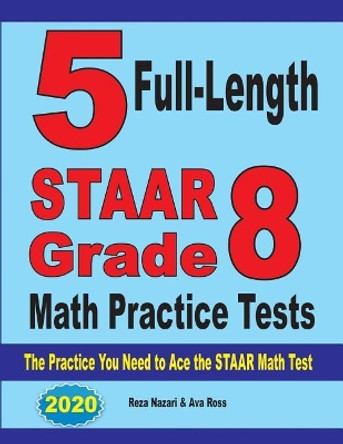 5 Full-Length STAAR Grade 8 Math Practice Tests: The Practice You Need to Ace the STAAR Math Test by Reza Nazari 9781970036602