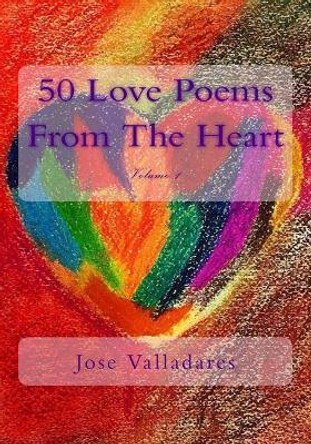 50 Love Poems From The Heart by Jose Valladares 9781976084140