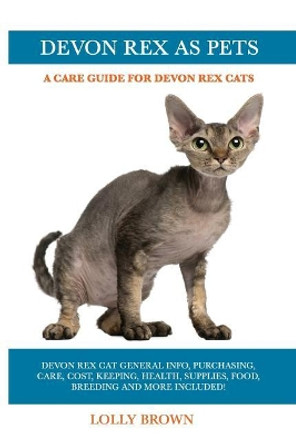 Devon Rex as Pets: Devon Rex Cat General Info, Purchasing, Care, Cost, Keeping, Health, Supplies, Food, Breeding and More Included! a Care Guide for Devon Rex Cats by Lolly Brown 9781946286857