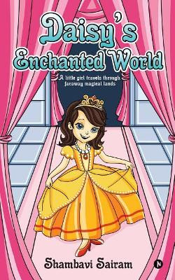 Daisy's Enchanted World: A Little Girl Travels Through Faraway Magical Lands by Shambavi Sairam 9781946822895