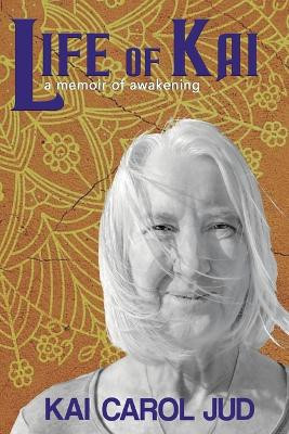 Life of Kai: a memoir of awakening by Kai Carol Jud 9781948380898