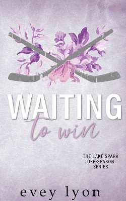 Waiting to Win: A Small Town Accidental Marriage Hockey Romance by Evey Lyon 9781959094302