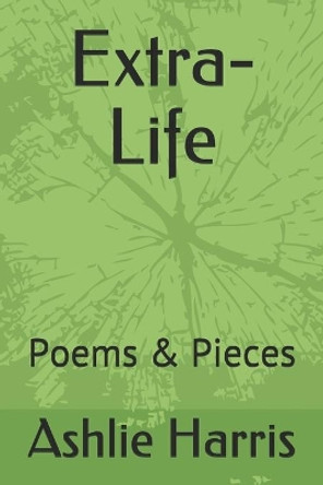 Extra-Life: Poems & Pieces by Ashlie Harris 9781973566694