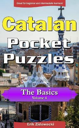 Catalan Pocket Puzzles - The Basics - Volume 4: A Collection of Puzzles and Quizzes to Aid Your Language Learning by Erik Zidowecki 9781975631932