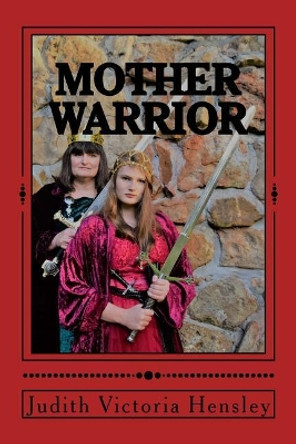 Mother: Warrior: Daughters, Arise! by Judith Victoria Hensley 9781975954239