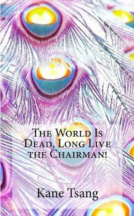 The World Is Dead, Long Live the Chairman! by Kane Tsang 9781979050203