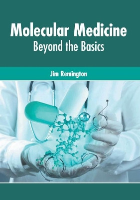 Molecular Medicine: Beyond the Basics by Jim Remington 9781632429049