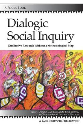 Dialogic Social Inquiry: Qualitative Research Without a Methodological Map by Jan N Defehr 9781938552786