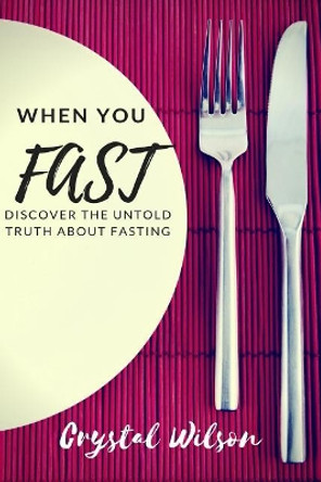 When You Fast: Discover The Untold Truth About Fasting by Crystal Wilson 9781943409501