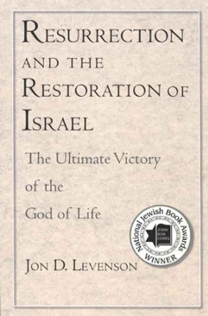 Resurrection and the Restoration of Israel: The Ultimate Victory of the God of Life by Jon Douglas Levenson 9780300136357